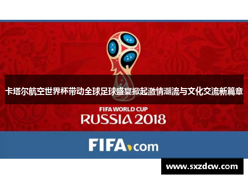 卡塔尔航空世界杯带动全球足球盛宴掀起激情潮流与文化交流新篇章